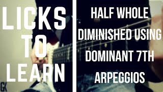 Licks To Learn – Half Whole Diminished Using Dominant Arpeggios